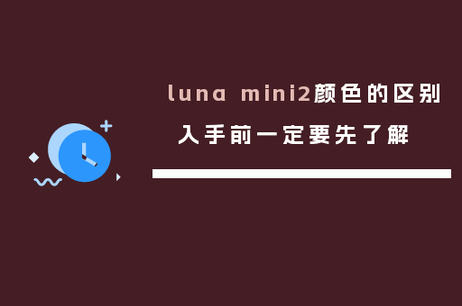 luna mini2颜色的区别 入手前一定要先了解