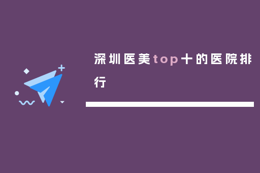 深圳医美top十的医院排行