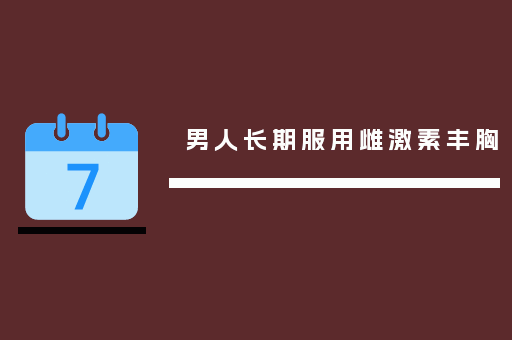 男人隆胸后要吃激素吗 男人长期服用雌激素丰胸