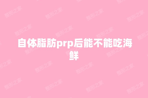 自体脂肪prp后能不能吃海鲜