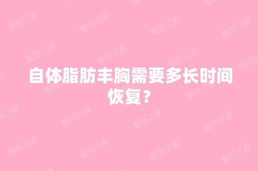 自体脂肪丰胸需要多长时间恢复？