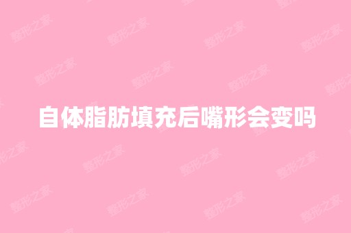 自体脂肪填充后嘴形会变吗