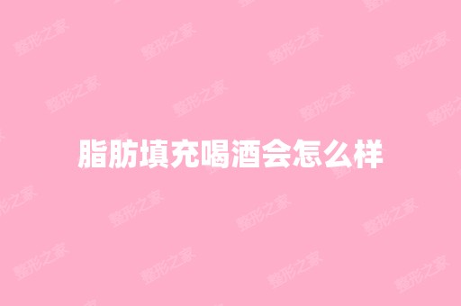 脂肪填充喝酒会怎么样