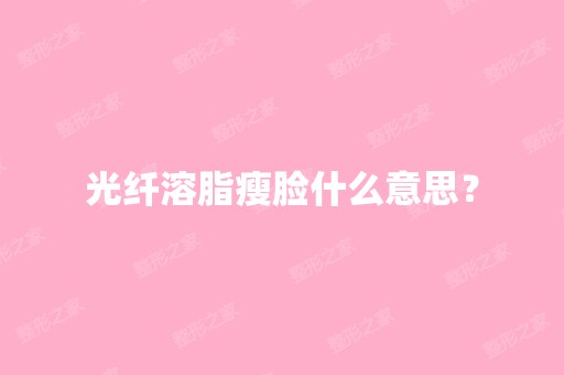 光纤溶脂瘦脸什么意思？