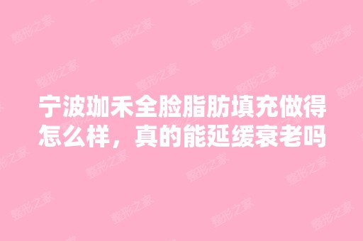 宁波珈禾全脸脂肪填充做得怎么样，真的能延缓衰老吗