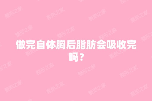 做完自体胸后脂肪会吸收完吗？