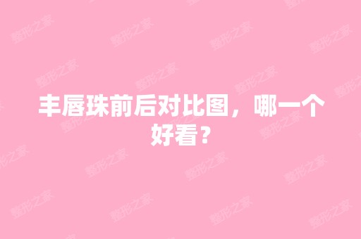 丰唇珠前后对比图，哪一个好看？