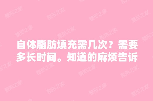 自体脂肪填充需几次？需要多长时间。知道的麻烦告诉我下