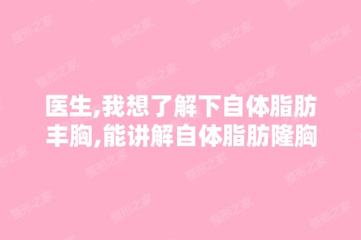 医生,我想了解下自体脂肪丰胸,能讲解自体脂肪隆胸手术的方法吗