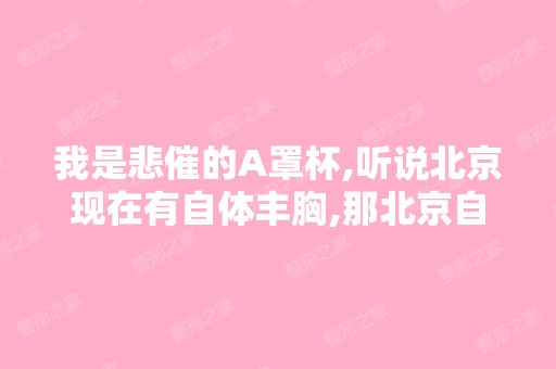 我是悲催的A罩杯,听说北京现在有自体丰胸,那北京自体脂肪丰胸优...