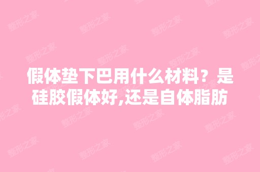 假体垫下巴用什么材料？是硅胶假体好,还是自体脂肪垫下巴好？