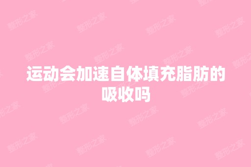 运动会加速自体填充脂肪的吸收吗