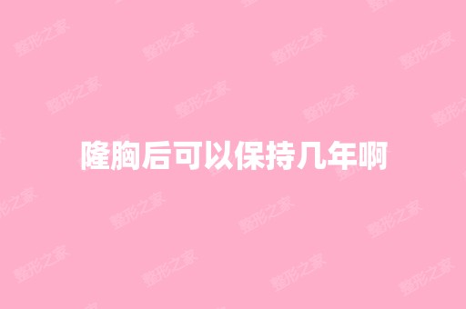 隆胸后可以保持几年啊