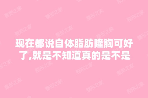 现在都说自体脂肪隆胸可好了,就是不知道真的是不是这样,任何隆胸...