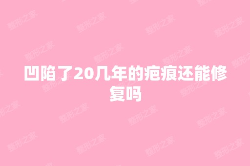 凹陷了20几年的疤痕还能修复吗