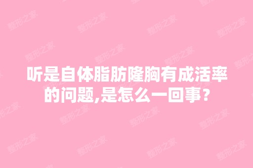 听是自体脂肪隆胸有成活率的问题,是怎么一回事？