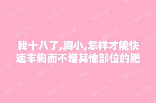 我十八了,胸小,怎样才能快速丰胸而不增其他部位的肥？