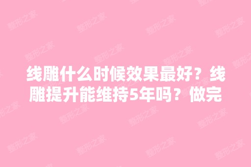 什么时候效果比较好？提升能维持5年吗？做完多久可以恢...