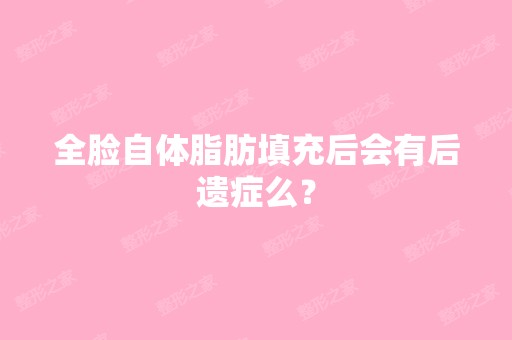 全脸自体脂肪填充后会有后遗症么？