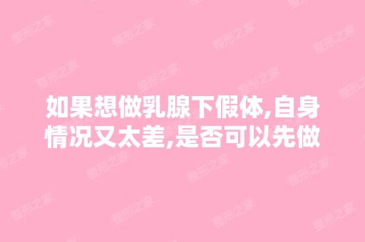 如果想做乳腺下假体,自身情况又太差,是否可以先做自体脂肪移植在...