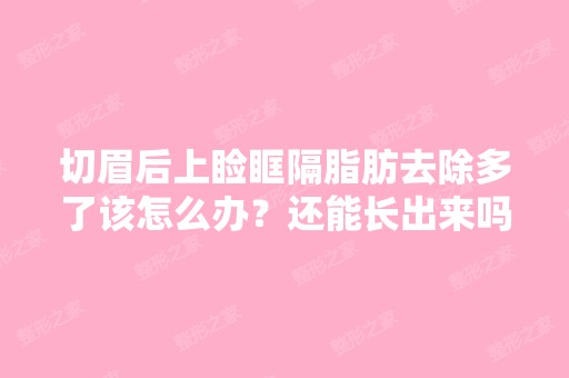 切眉后上睑眶隔脂肪去除多了该怎么办？还能长出来吗