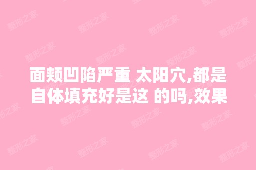 面颊凹陷严重 太阳穴,都是自体填充好是这 的吗,效果可以保持终身...