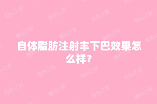 自体脂肪注射丰下巴效果怎么样？