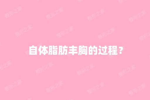 自体脂肪丰胸的过程？