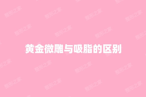 黄金微雕与吸脂的区别