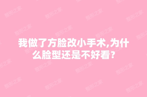 我做了方脸改小手术,为什么脸型还是不好看？