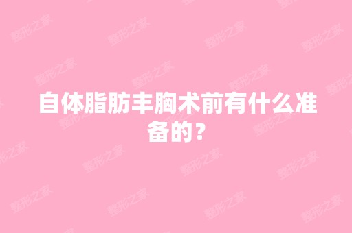 自体脂肪丰胸术前有什么准备的？