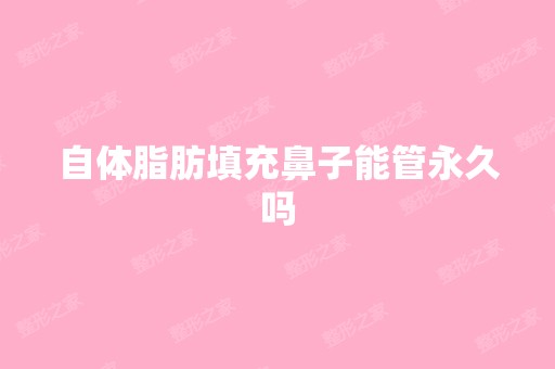 自体脂肪填充鼻子能管永久吗