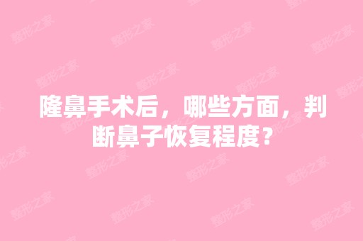 隆鼻手术后，哪些方面，判断鼻子恢复程度？