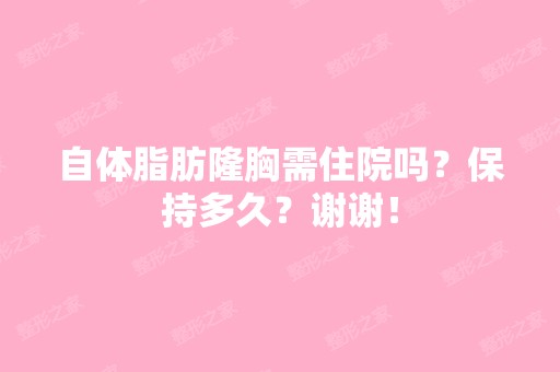 自体脂肪隆胸需住院吗？保持多久？谢谢！