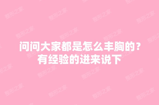 问问大家都是怎么丰胸的？有经验的进来说下