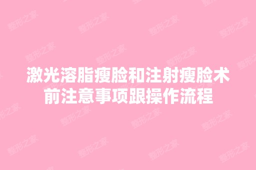 激光溶脂瘦脸和注射瘦脸术前注意事项跟操作流程