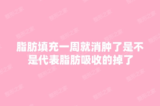 脂肪填充一周就消肿了是不是代表脂肪吸收的掉了