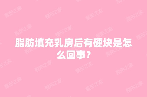 脂肪填充乳房后有硬块是怎么回事？