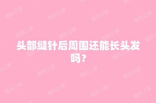 头部缝针后周围还能长头发吗？