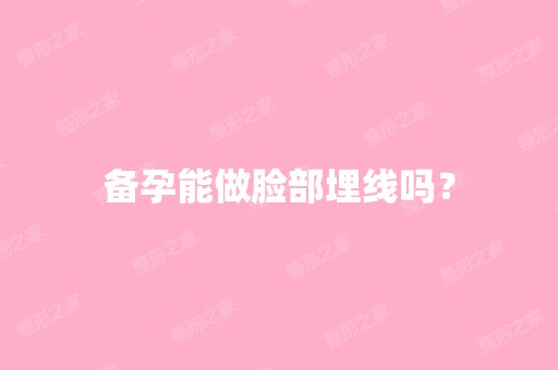 备孕能做脸部埋线吗？