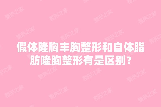 假体隆胸丰胸整形和自体脂肪隆胸整形有是区别？