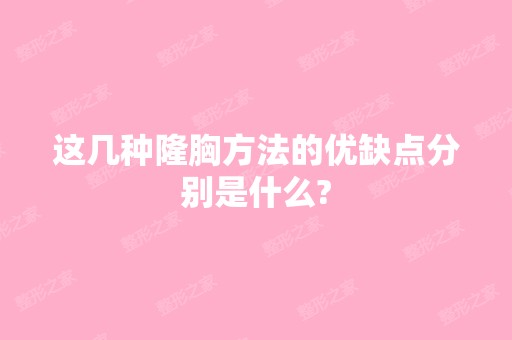 这几种隆胸方法的优缺点分别是什么?