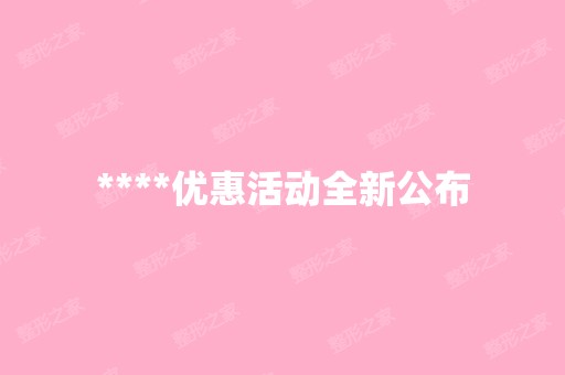 ****优惠活动全新公布