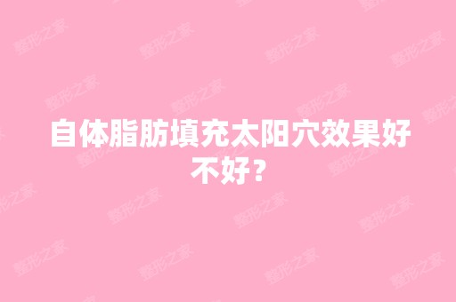 自体脂肪填充太阳穴效果好不好？