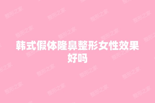 韩式假体隆鼻整形女性效果好吗