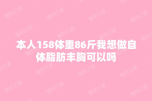 本人158体重86斤我想做自体脂肪丰胸可以吗