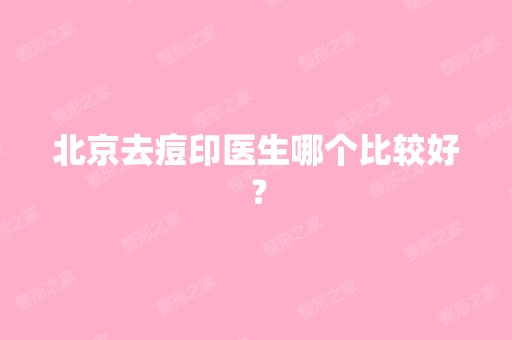 北京去痘印医生哪个比较好？