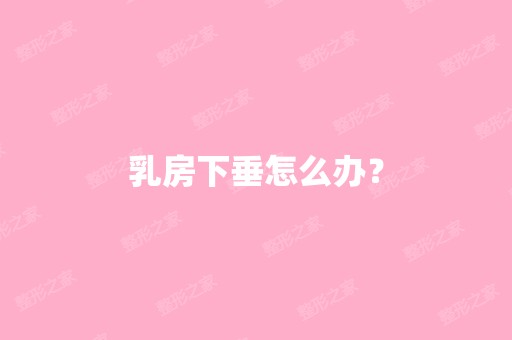 乳房下垂怎么办？