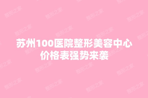 苏州100医院整形美容中心价格表强势来袭