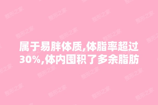 属于易胖体质,体脂率超过30%,体内囤积了多余脂肪,体重容易反复...